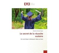 Le secret de la réussite scolaire Un vrai trésor à découvrir dans ce livre - Benjamin Arnaud Sagne - Universitaires Europeennes - broché - Livre