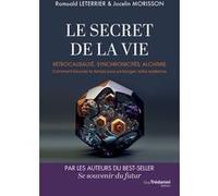 Le Secret de la vie - Rétrocausalité, synchronicités, alchimie. Comment boucler le temps pour prolonger notre existence Romuald Leterrier (Auteur), Jocelin Morisson (Auteur)