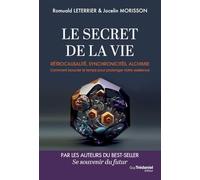 Le Secret de la vie - Rétrocausalité, synchronicités, alchimie. Comment boucler le temps pour prolonger notre existence
