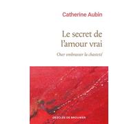 Le secret de l'amour vrai Oser embrasser la chasteté - Catherine Aubin - Desclée De Brouwer - broché - Essai