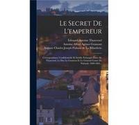 Le Secret De Lempereur Correspondance Confidentielle Et Indite change Entre M. Thouvenel Le Duc Le Gramont Et Le Gnral Comte De Flahault 18601863... - dou douard Antoine Thouveneldouard Antoine Thouve