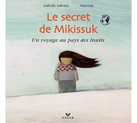 Le secret de Mikissuk: Un voyage au pays des Inuits
