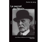 Le Secret de Pétain Les milieux d’affaires et la Collaboration, 1940-1944 - Xavier de Jarcy - Critiques Eds - broché - Essai