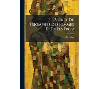 Le Secret De Triompher Des Femmes Et De Les Fixer