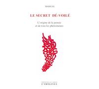 Le secret dé-voilé: l'origine de la pensee et de tous les phenomenes