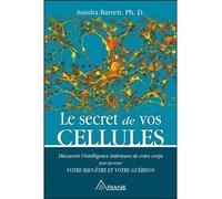 Le secret de vos cellules - Découvrir l'intelligence intérieure de votre corps pour favoriser votre bien-être... Découvrir l'intelligence de votre corps pour favoriser votre bien-être... - Sondra Barr