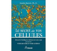 Le secret de vos cellules - Découvrir l'intelligence intérieure de votre corps pour favoriser votre bien-être...