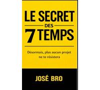 LE SECRET DES 7 TEMPS: Désormais, plus aucun projet ne te résistera