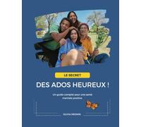 LE SECRET DES ADOS HEUREUX !: UN GUIDE COMPLET POUR UNE SANTE MENTALE POSITIVE