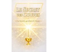 Le Secret des Coupes: Une lumière qui éclaire le chemin - Comprendre l’Apocalypse aujourd’hui, prophéties bibliques et fin des temps