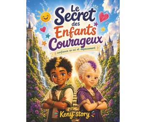 Le Secret des Enfants Courageux - Confiance en soi et dépassement: Un guide pour oser agir, transformer ses peurs en forces, développer sa confiance ... et coloriages pour les enfants de 6 à 12 ans