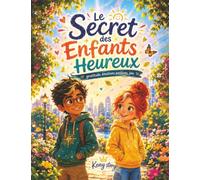 Le Secret des Enfants Heureux - Gratitude, émotions positives, joie: Un guide pour cultiver la gratitude, accueillir ses émotions, développer la ... et coloriages pour les enfants de 6 à 12 ans