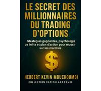 Le Secret des Millionnaires du Trading d'Options: Stratégies gagnantes, psychologie de l’élite et plan d’action pour réussir sur les marchés.