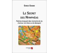 Le Secret Des Nymphéas - Poèmes Évoquant Des Moments De Vie, D'amour, De Rêves Ou De Désespoir