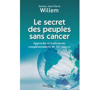Le secret des peuples sans cancer Approche et traitements complémentaires de 44 cancers - Jean-Pierre Willem - Dauphin Editions Du - broché - Etude