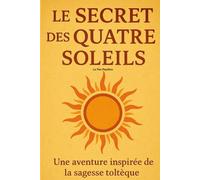 Le Secret des Quatre Soleils: Une aventure inspirée de la sagesse toltèque