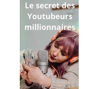 Le secret des Youtubeurs millionnaires: Comment réussir sur la plateforme