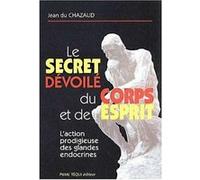 Le secret dévoilé du corps et de l'esprit Jean Du Chazaud (Auteur)