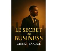 LE SECRET DU BUSINESS: Le Succès dans les affaires