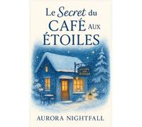 Le secret du café aux étoiles: Et si l’amour ne s’éteignait pas, même quand la nuit tombe ?