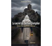 Le secret du dernier Templier Chronique entre foi, pierre et silence - Jean-Luc Alias - Saint-Leger Eds - broché - Essai