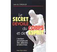 Le Secret Du Fonctionnement Du Corps Et De L'esprit - L'action Prodigieuse Des Glandes Endocrines