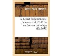 Le Secret du Jansénisme, descouvert et réfuté par un docteur catholique Étienne Agard Dechamps (Auteur)