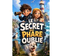 LE SECRET DU PHARE OUBLIÉ: Une aventure pleine de mystères, d’indices et de courage pour les enfants de 8 à 12 ans