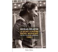 Le secret d'un être Rachel Bespaloff (1895-1949) TOME 1 Nicolas Delafon (Auteur)