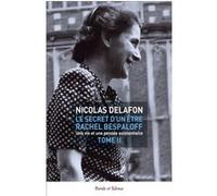 Le secret d'un être Rachel Bespaloff (1895-1949) TOME 2 Nicolas Delafon (Auteur)