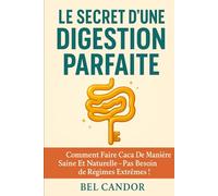 LE SECRET D'UNE DIGESTION PARFAITE: Comment faire caca de manière saine et naturelle - Pas besoin de régimes extrêmes !