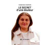 Le secret d'une douleur - Yasmine Cooper - Le Lys Bleu - broché - Roman