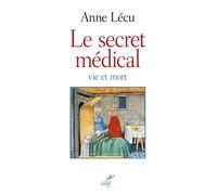 Le secret médical Théologie, philosophie, histoire, droit et médecine, un guide pour savoir, un manuel pour résister - Anne Lécu - Cerf - broché - Essai