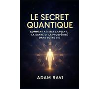 Le Secret Quantique.: Comment attirer l'argent, la santé et la prospérité dans votre vie.