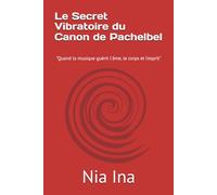 Le Secret Vibratoire du Canon de Pachelbel: Quand la musique guérit l'âme, le corps et l'ésprit