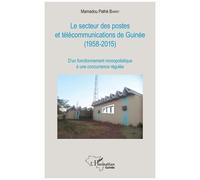 Le Secteur Des Postes Et Télécommunications De Guinée (1958-2015) - D'un Fonctionnement Monopolistique À Une Concurrence Régulée