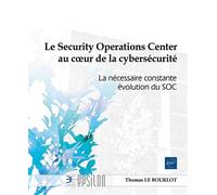 Le Security Operations Center au cœur de la cybersécurité - La nécessaire constante évolution du SOC - Thomas Le Bourlot - Eni Editions - broché - Manuel