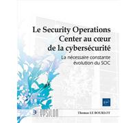 Le Security Operations Center au cœur de la cybersécurité - La nécessaire constante évolution du SOC - Thomas Le Bourlot - Eni Editions - broché - Manuel