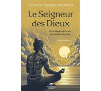 Le Seigneur des Dieux - Les 4 étapes de la vie d'un artisan de paix - Catherine Agostini-Salembier - Dauphin Blanc - broché - Témoignage