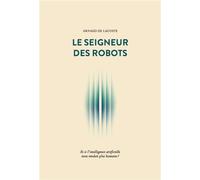 Le Seigneur des robots Et si l'intelligence artificielle nous rendait plus humains ? - Arnaud de Lacoste - Debats Publics Editions - broché - Etude