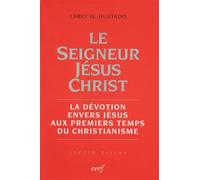 Le Seigneur Jésus Christ Le culte rendu à Jésus Christ dans le christianisme primitif - Larry W. Hurtado - Cerf - broché - Etude
