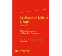 Le Séjour de Leibniz à Paris: Mélanges à la mémoire de Maria Rosa Antognazza