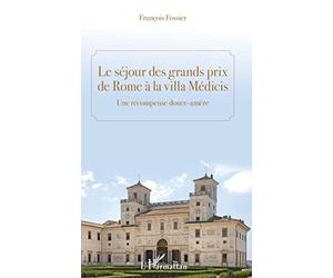 Le séjour des grands prix de Rome à la villa Médicis: Une récompence douce-amère