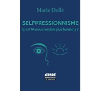 Le Selfpressionnisme, Et si l'IA nous rendait plus humains ? Quand l'IA révèle nos mondes intérieurs - Marie Dollé - Ems Management Et Societes - broché - Etude
