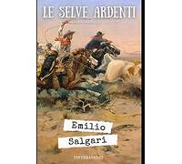Le selve ardenti: Terzo capitolo del "Ciclo del West" di Emilio Salgari
