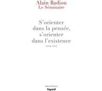 Le Séminaire : s'orienter dans la pensée, s'orienter dans l'existence (2004-2007) Alain Badiou (Auteur)