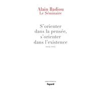 Le Séminaire : s'orienter dans la pensée, s'orienter dans l'existence (2004-2007) - Alain Badiou - Fayard - broché - Essai