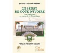 Le Sénat de Côte d'Ivoire Une Institution au coeur de la République - Jeannot Ahoussou-Kouadio - L'harmattan - broché - Essai