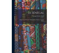 Le Sénégal: Organisation Politique, Administration, Finances, Travaux Publics