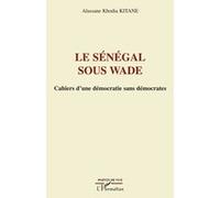 Le Sénégal Sous Wade - Cahiers D'une Démocratie Sans Démocrates